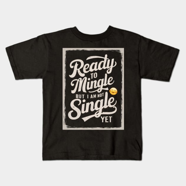 Ready to mingle but I'm not single yet Kids T-Shirt by UrbanBlend